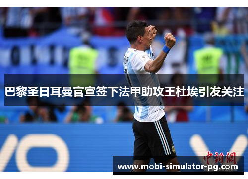 巴黎圣日耳曼官宣签下法甲助攻王杜埃引发关注